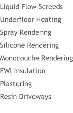 Liquid Flow Screeds  Underfloor Heating Spray Rendering Silicone Rendering Monocouche Rendering EWI Insulation Plastering Resin Driveways